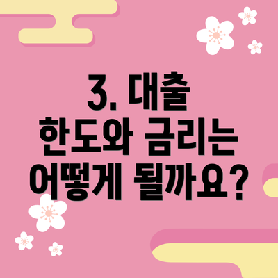 3. 대출 한도와 금리는 어떻게 될까요?
