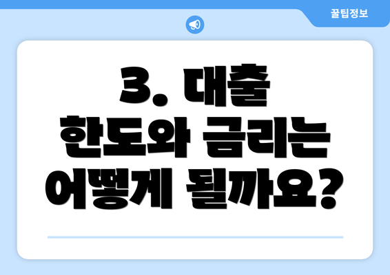 3. 대출 한도와 금리는 어떻게 될까요?