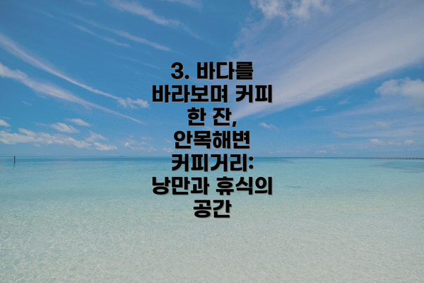 3. 바다를 바라보며 커피 한 잔, 안목해변 커피거리: 낭만과 휴식의 공간
