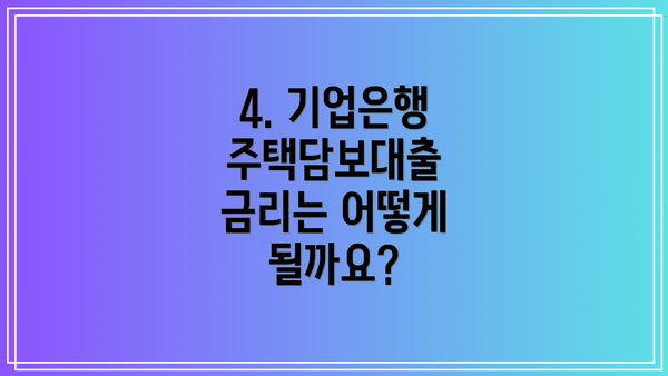 4. 기업은행 주택담보대출 금리는 어떻게 될까요?