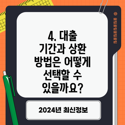 4. 대출 기간과 상환 방법은 어떻게 선택할 수 있을까요?