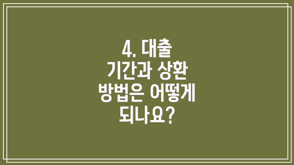 4. 대출 기간과 상환 방법은 어떻게 되나요?