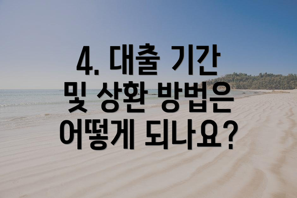 4. 대출 기간 및 상환 방법은 어떻게 되나요?
