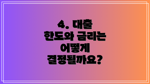 4. 대출 한도와 금리는 어떻게 결정될까요?