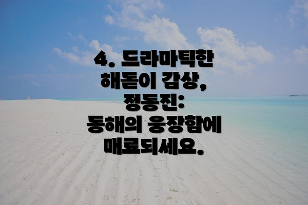 4. 드라마틱한 해돋이 감상, 정동진:  동해의 웅장함에 매료되세요.