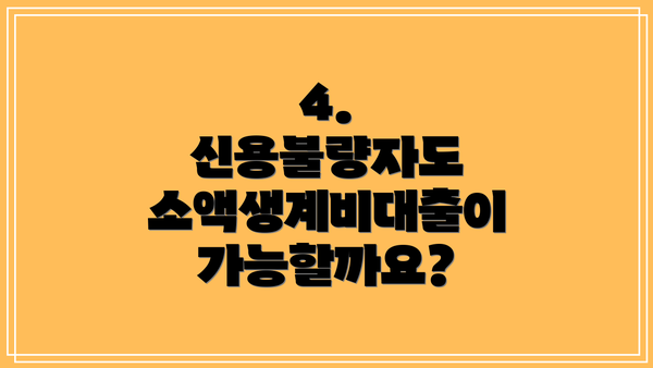 4. 신용불량자도 소액생계비대출이 가능할까요?