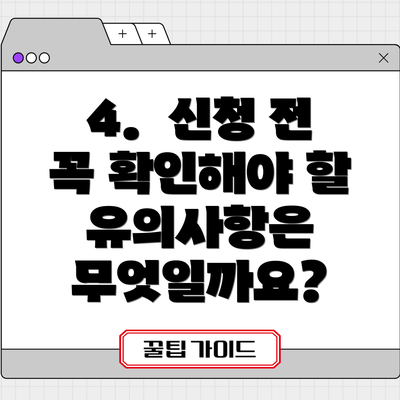 4. 신청 전 꼭 확인해야 할 유의사항은 무엇일까요?