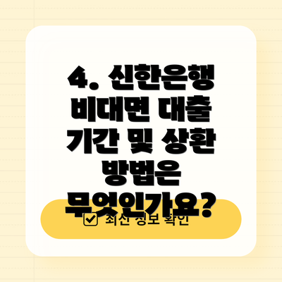 4. 신한은행 비대면 대출 기간 및 상환 방법은 무엇인가요?