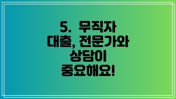 5.  무직자 대출, 전문가와 상담이 중요해요!