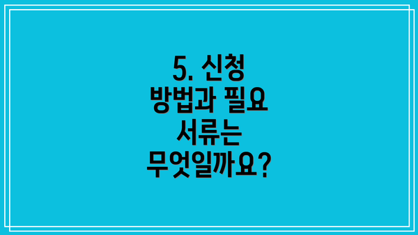 5. 신청 방법과 필요 서류는 무엇일까요?