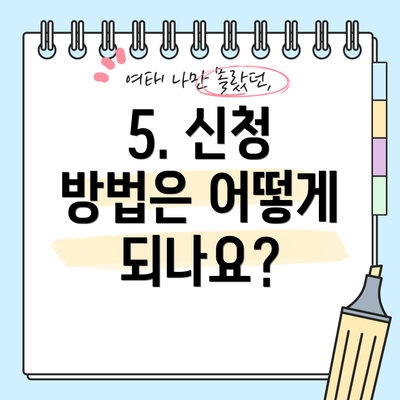 5. 신청 방법은 어떻게 되나요?