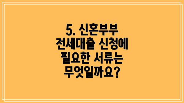 5. 신혼부부 전세대출 신청에 필요한 서류는 무엇일까요?