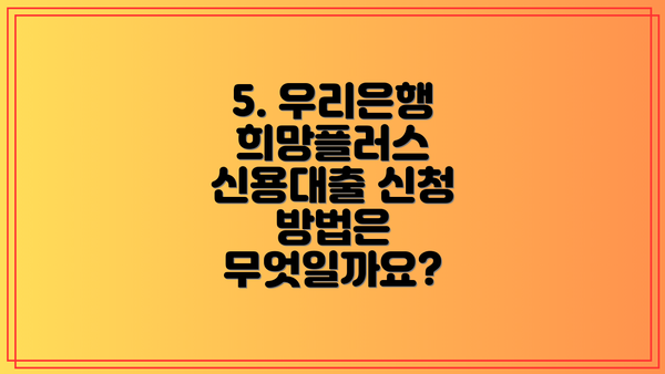 5. 우리은행 희망플러스 신용대출 신청 방법은 무엇일까요?