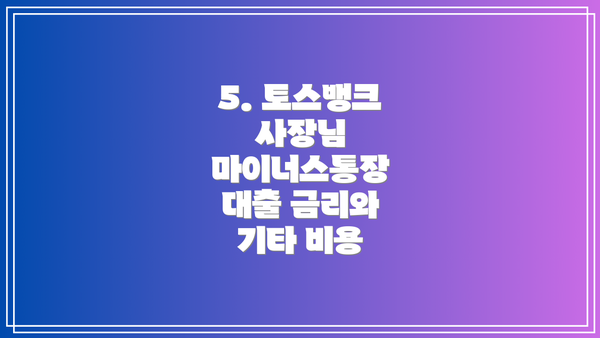 5. 토스뱅크 사장님 마이너스통장 대출 금리와 기타 비용
