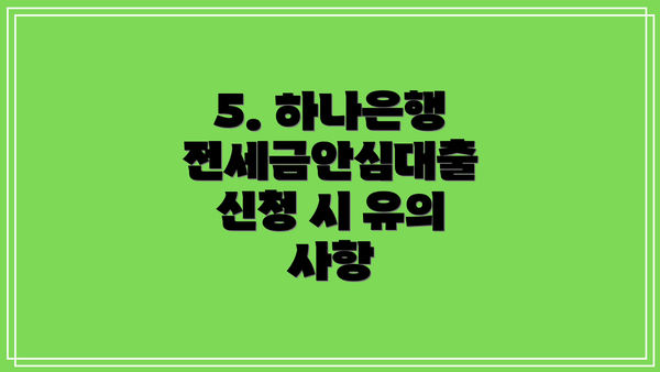 5. 하나은행 전세금안심대출 신청 시 유의 사항