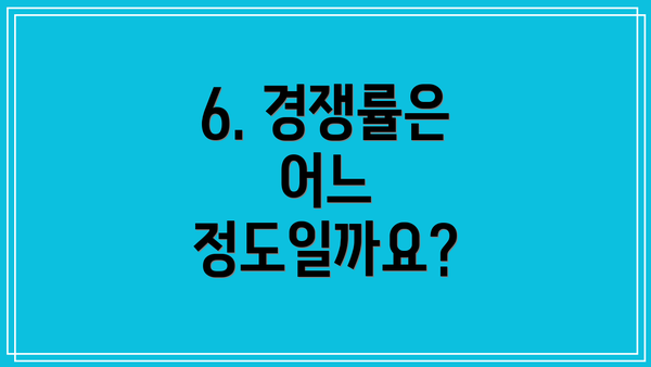 6. 경쟁률은 어느 정도일까요?
