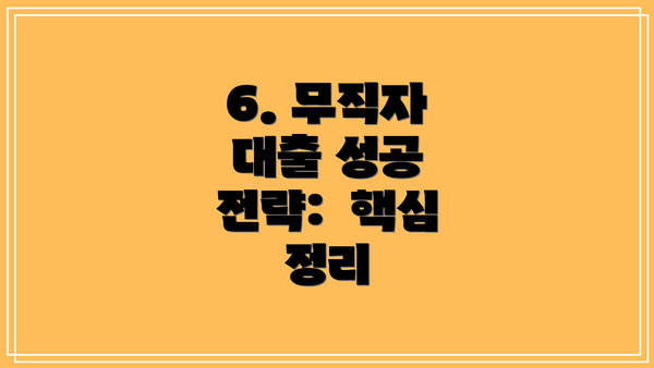 6. 무직자 대출 성공 전략:  핵심 정리