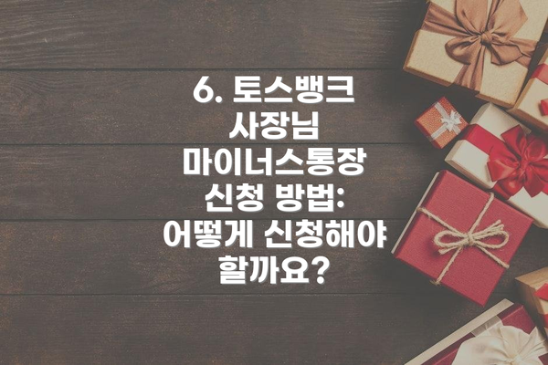 6. 토스뱅크 사장님 마이너스통장 신청 방법: 어떻게 신청해야 할까요?
