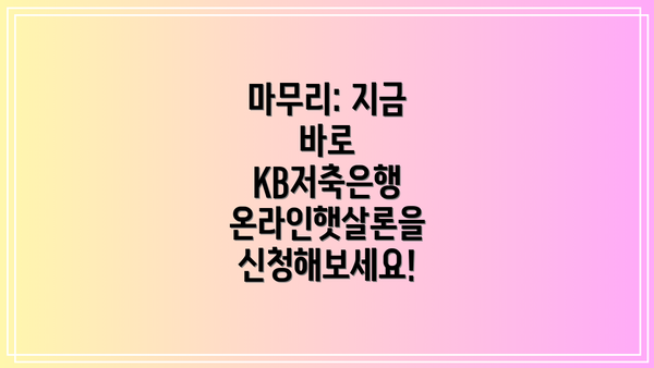 마무리: 지금 바로 KB저축은행 온라인햇살론을 신청해보세요!