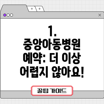 1. 중앙아동병원 예약: 더 이상 어렵지 않아요!