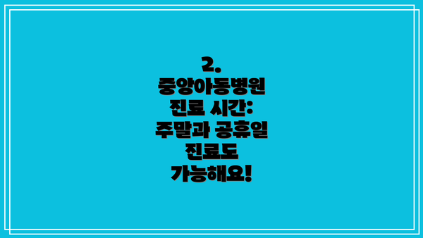 2. 중앙아동병원 진료 시간: 주말과 공휴일 진료도 가능해요!