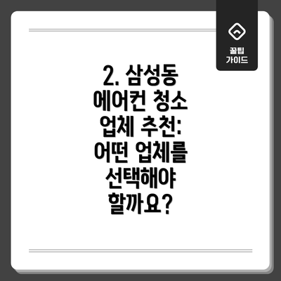 2. 삼성동 에어컨 청소 업체 추천: 어떤 업체를 선택해야 할까요?
