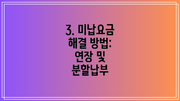 3. 미납요금 해결 방법: 연장 및 분할납부