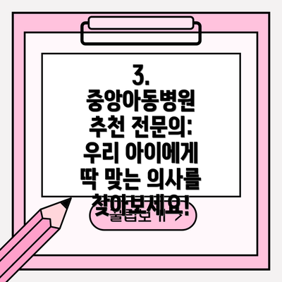 3. 중앙아동병원 추천 전문의:  우리 아이에게 딱 맞는 의사를 찾아보세요!