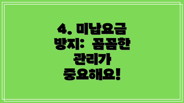 4. 미납요금 방지:  꼼꼼한 관리가 중요해요!