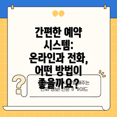 간편한 예약 시스템: 온라인과 전화, 어떤 방법이 좋을까요?