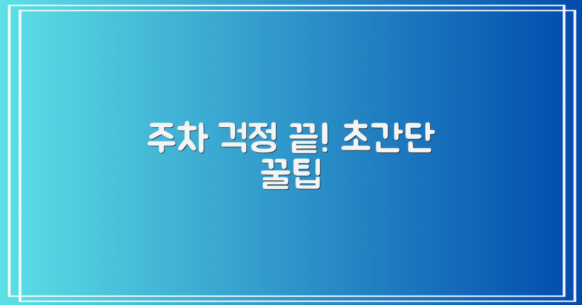 주차 걱정 끝! 편리한 주차 꿀팁